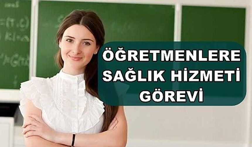 Öğretmenlere yeni bir görev daha, bu defa sağlık hizmeti görevi